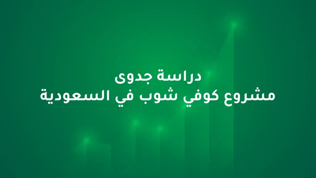 دراسة جدوى مشروع كوفي شوب في السعودية